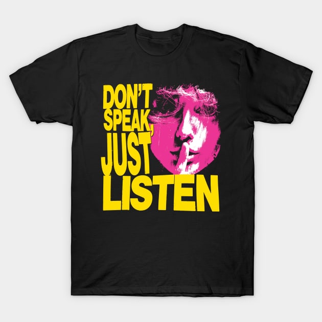 Don't Speak, Just Listen T-Shirt by Spenceless Designz